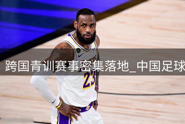 跨国青训赛事密集落地 中国足球开启"请进来"新篇章